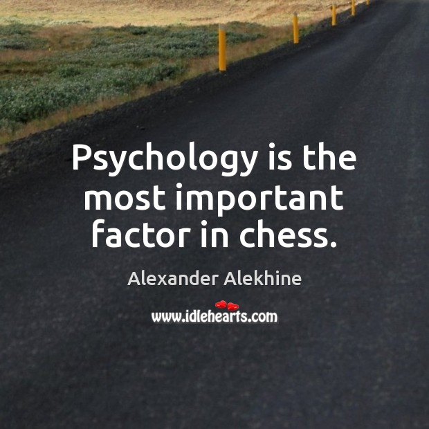 Psychology is the most important factor in chess. Alexander Alekhine Picture Quote