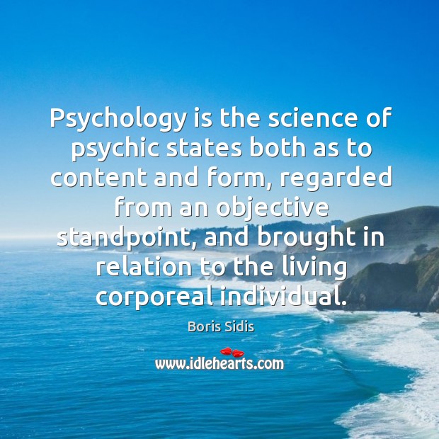 Psychology is the science of psychic states both as to content and Image