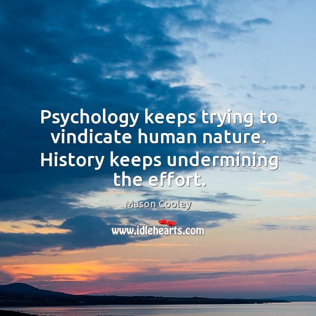 Psychology keeps trying to vindicate human nature. History keeps undermining the effort. Effort Quotes Image