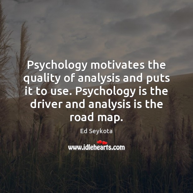 Psychology motivates the quality of analysis and puts it to use. Psychology Ed Seykota Picture Quote