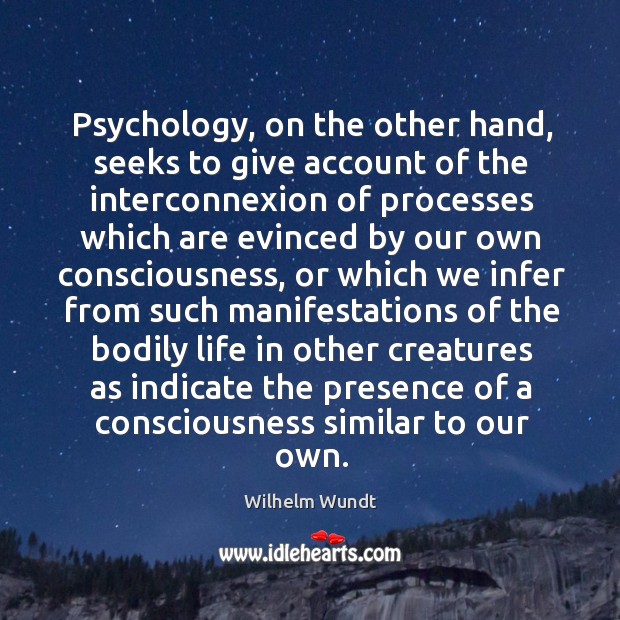 Psychology, on the other hand, seeks to give account of the interconnexion Wilhelm Wundt Picture Quote