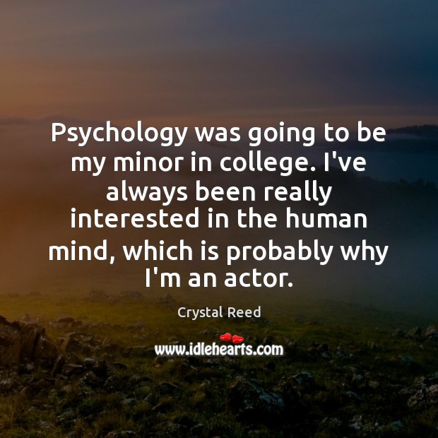 Psychology was going to be my minor in college. I’ve always been Image