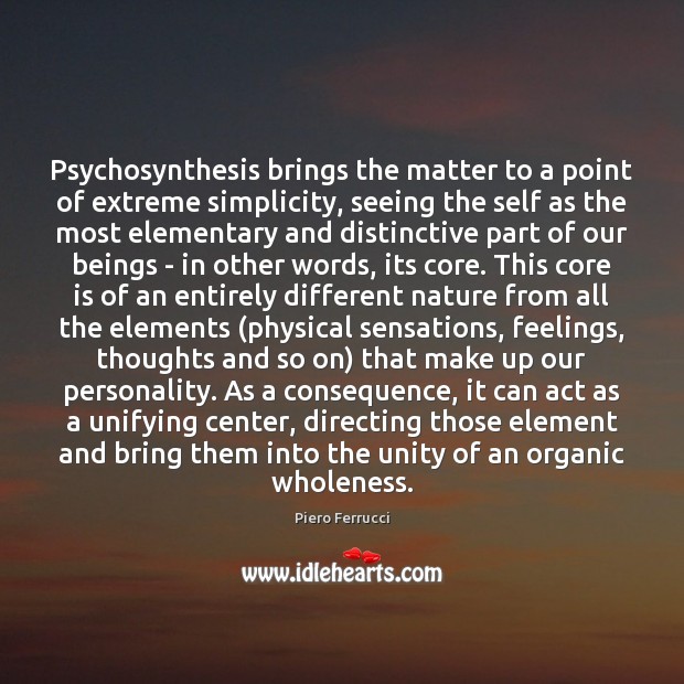 Psychosynthesis brings the matter to a point of extreme simplicity, seeing the Image