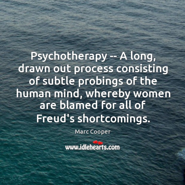 Psychotherapy — A long, drawn out process consisting of subtle probings of Image