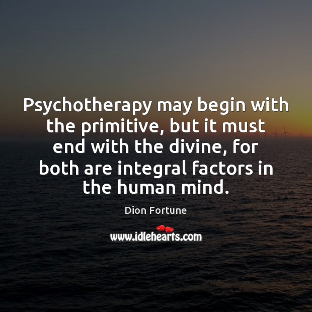Psychotherapy may begin with the primitive, but it must end with the Image