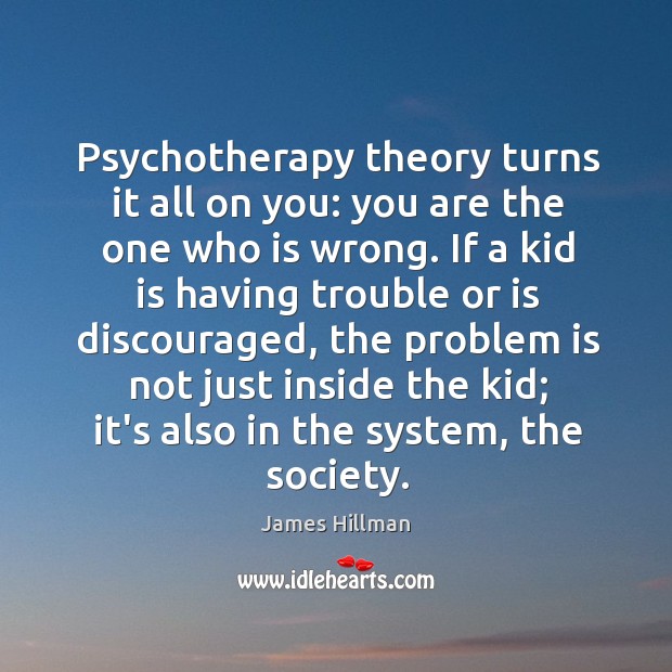 Psychotherapy theory turns it all on you: you are the one who James Hillman Picture Quote