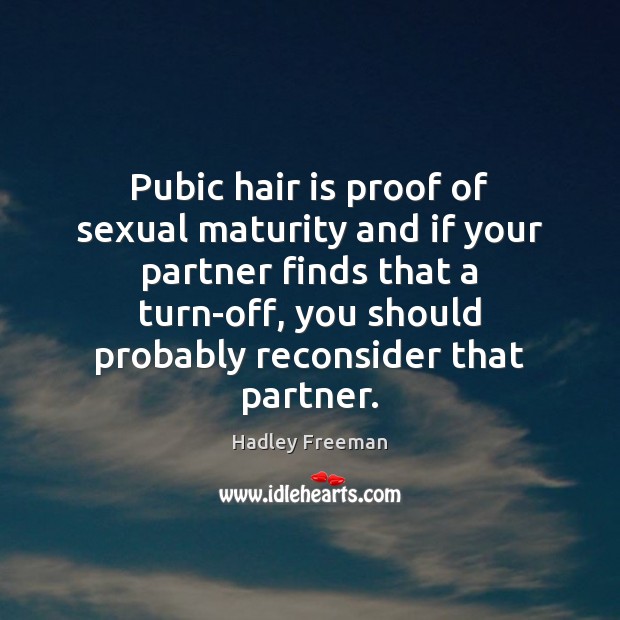 Pubic hair is proof of sexual maturity and if your partner finds Hadley Freeman Picture Quote