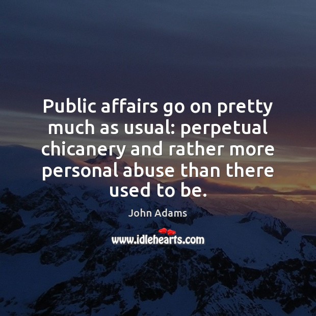 Public affairs go on pretty much as usual: perpetual chicanery and rather John Adams Picture Quote