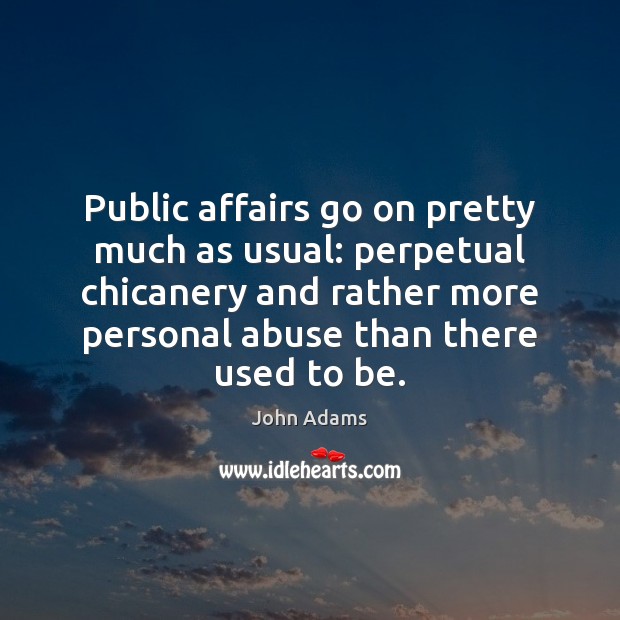 Public affairs go on pretty much as usual: perpetual chicanery and rather John Adams Picture Quote