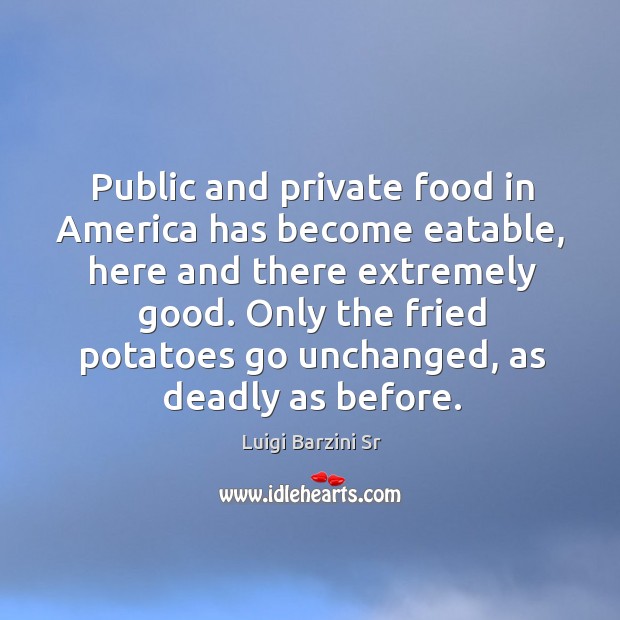 Public and private food in america has become eatable, here and there extremely good. Luigi Barzini Sr Picture Quote