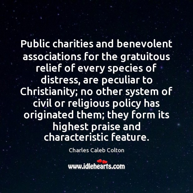 Public charities and benevolent associations for the gratuitous relief of every species Charles Caleb Colton Picture Quote