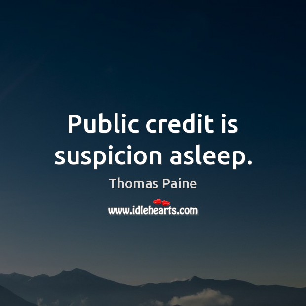 Public credit is suspicion asleep. Thomas Paine Picture Quote