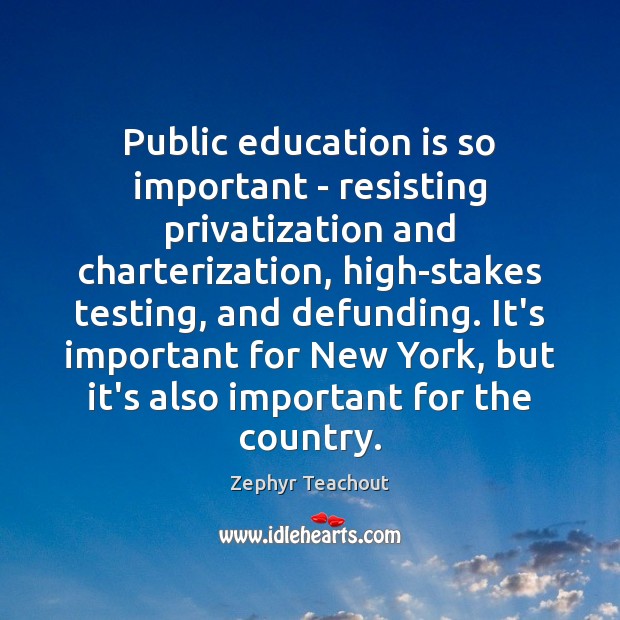 Public education is so important – resisting privatization and charterization, high-stakes testing, Education Quotes Image