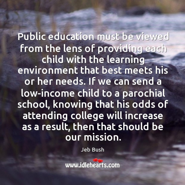 Public education must be viewed from the lens of providing each child Jeb Bush Picture Quote