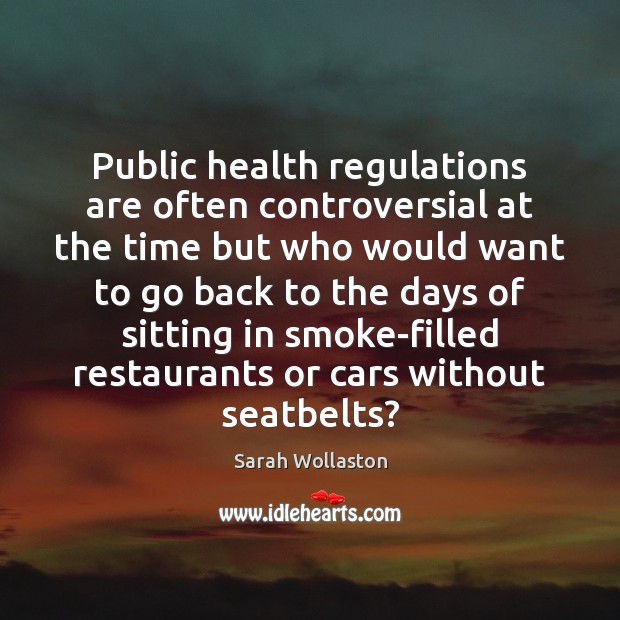 Public health regulations are often controversial at the time but who would Sarah Wollaston Picture Quote