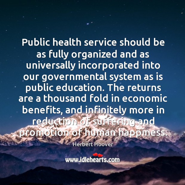 Public health service should be as fully organized and as universally incorporated Herbert Hoover Picture Quote