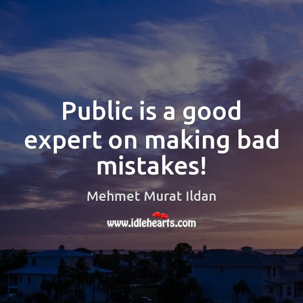 Public is a good expert on making bad mistakes! Image