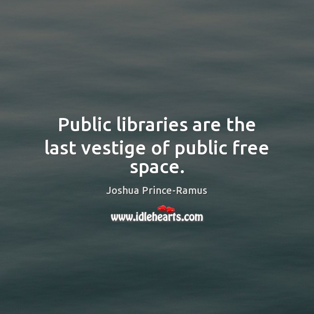 Public libraries are the last vestige of public free space. Joshua Prince-Ramus Picture Quote