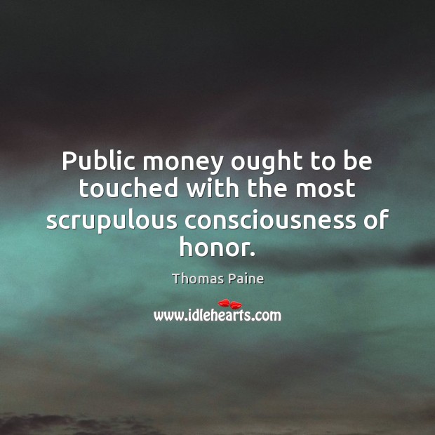 Public money ought to be touched with the most scrupulous consciousness of honor. Image