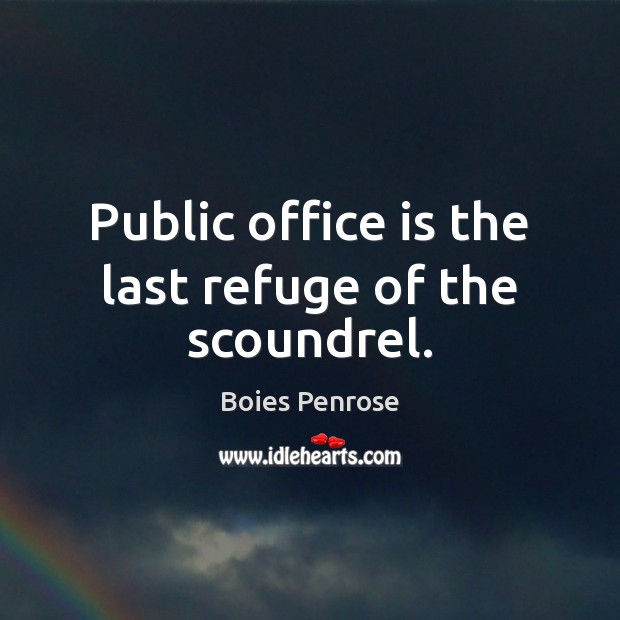 Public office is the last refuge of the scoundrel. Image