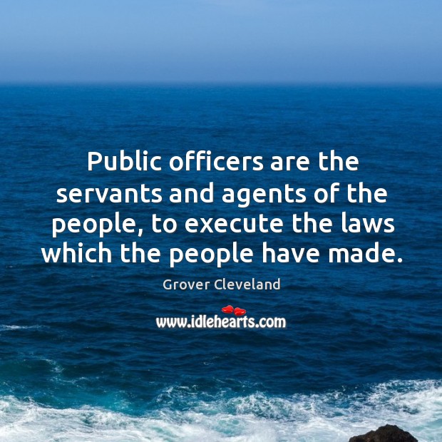 Public officers are the servants and agents of the people, to execute the laws which the people have made. Execute Quotes Image
