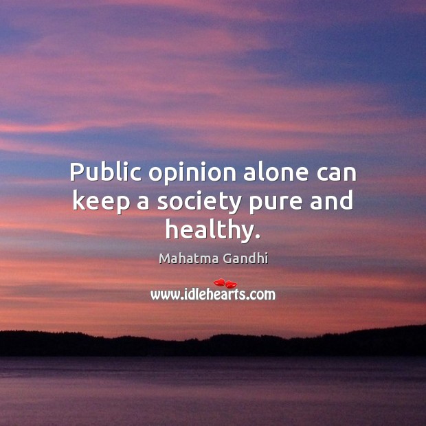 Public opinion alone can keep a society pure and healthy. Alone Quotes Image