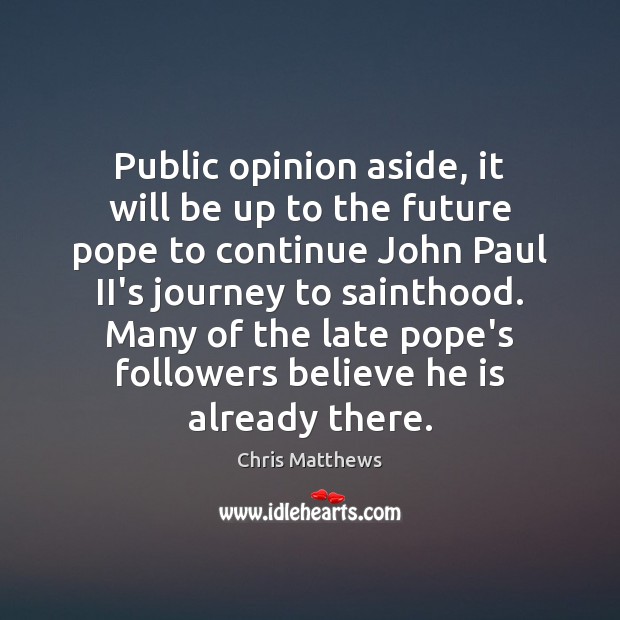 Public opinion aside, it will be up to the future pope to Chris Matthews Picture Quote