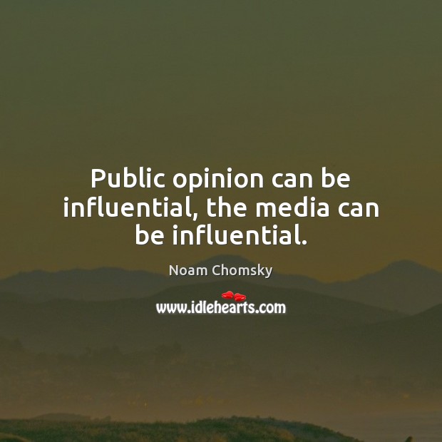 Public opinion can be influential, the media can be influential. Image