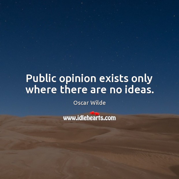 Public opinion exists only where there are no ideas. Oscar Wilde Picture Quote