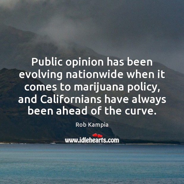 Public opinion has been evolving nationwide when it comes to marijuana policy, Rob Kampia Picture Quote