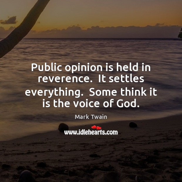 Public opinion is held in reverence.  It settles everything.  Some think it Mark Twain Picture Quote