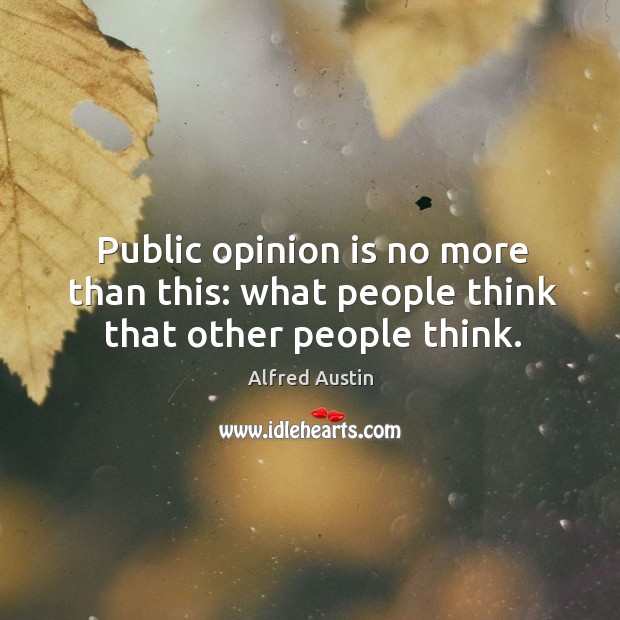 Public opinion is no more than this: what people think that other people think. Image
