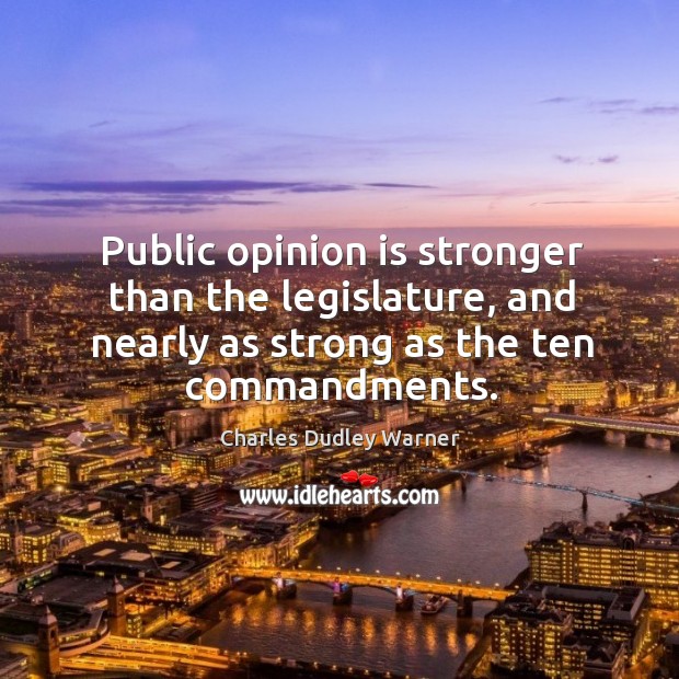 Public opinion is stronger than the legislature, and nearly as strong as the ten commandments. Image