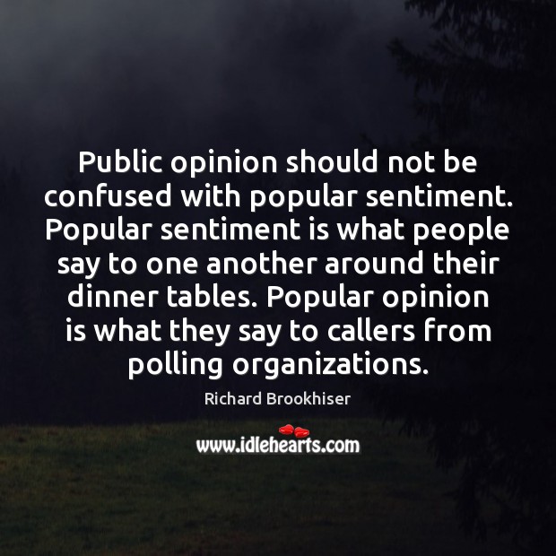 Public opinion should not be confused with popular sentiment. Popular sentiment is Richard Brookhiser Picture Quote