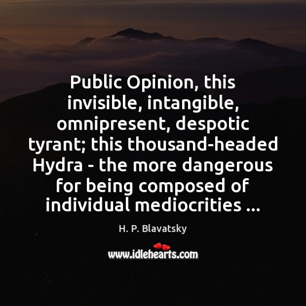 Public Opinion, this invisible, intangible, omnipresent, despotic tyrant; this thousand-headed Hydra – H. P. Blavatsky Picture Quote