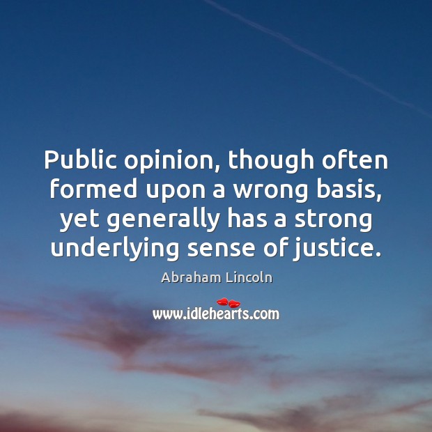 Public opinion, though often formed upon a wrong basis, yet generally has Image