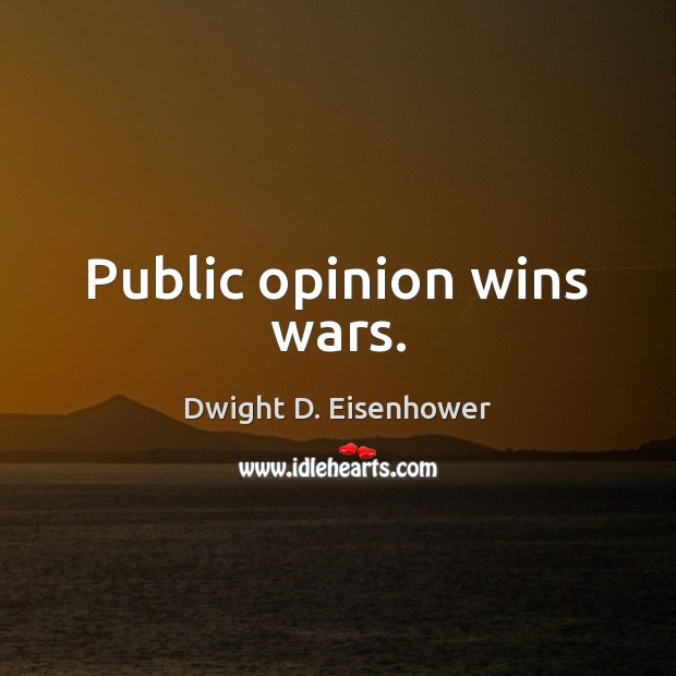 Public opinion wins wars. Dwight D. Eisenhower Picture Quote