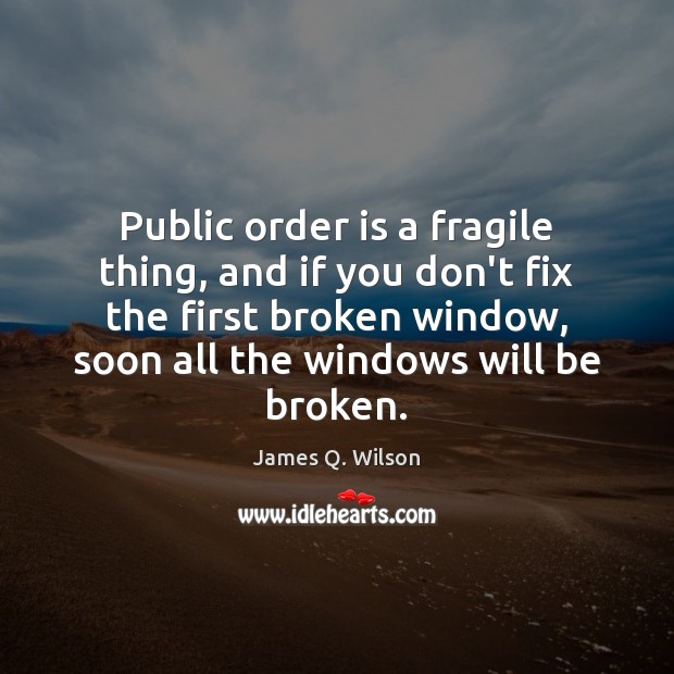 Public order is a fragile thing, and if you don’t fix the Image