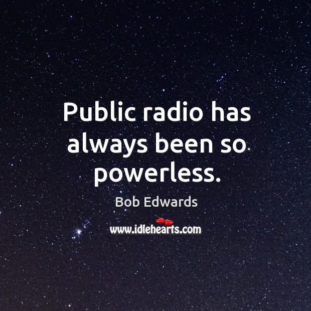 Public radio has always been so powerless. Image
