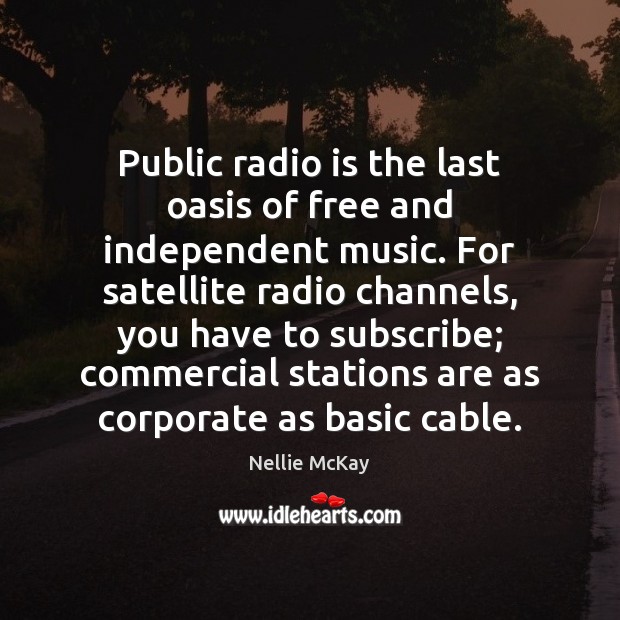 Public radio is the last oasis of free and independent music. For Nellie McKay Picture Quote