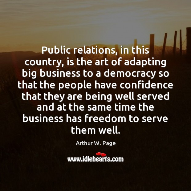 Public relations, in this country, is the art of adapting big business Arthur W. Page Picture Quote