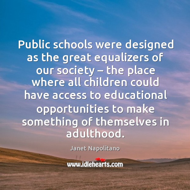 Public schools were designed as the great equalizers of our society Access Quotes Image