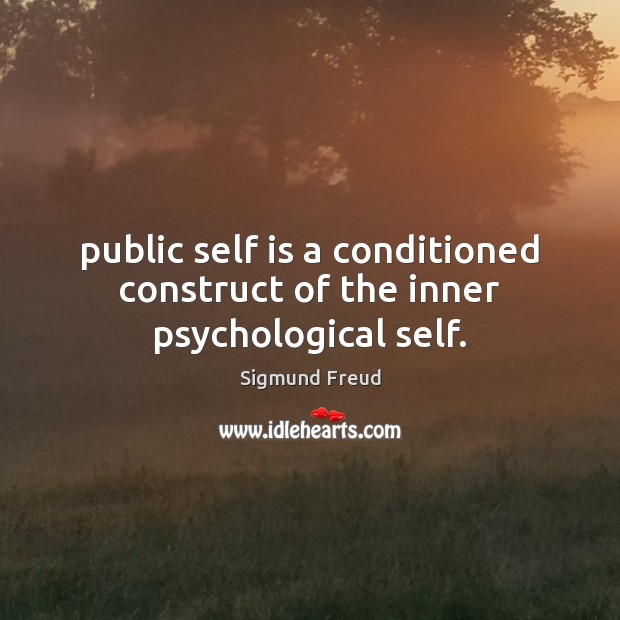 Public self is a conditioned construct of the inner psychological self. Sigmund Freud Picture Quote
