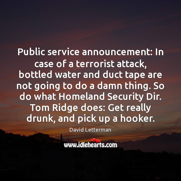 Public service announcement: In case of a terrorist attack, bottled water and David Letterman Picture Quote