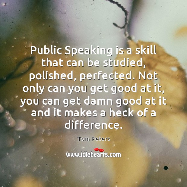 Public Speaking is a skill that can be studied, polished, perfected. Not Tom Peters Picture Quote