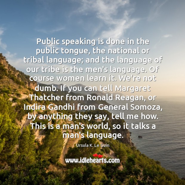 Public speaking is done in the public tongue, the national or tribal Ursula K. Le Guin Picture Quote