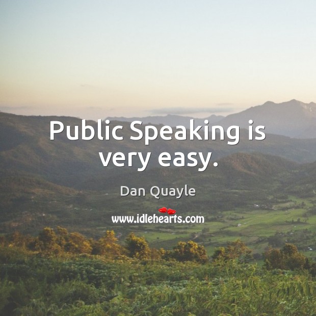 Public Speaking is very easy. Dan Quayle Picture Quote