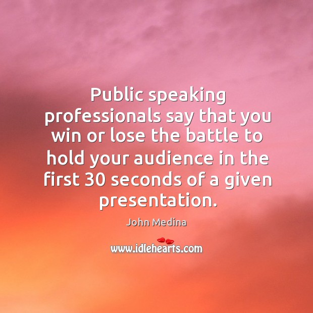 Public speaking professionals say that you win or lose the battle to John Medina Picture Quote