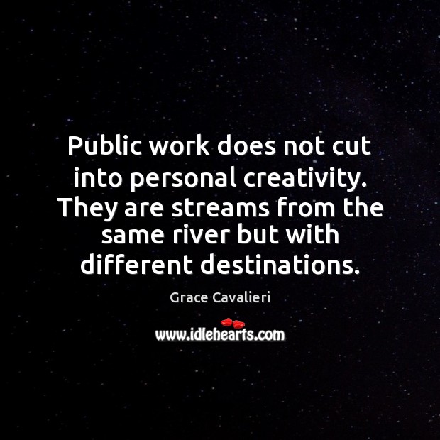 Public work does not cut into personal creativity. They are streams from Grace Cavalieri Picture Quote