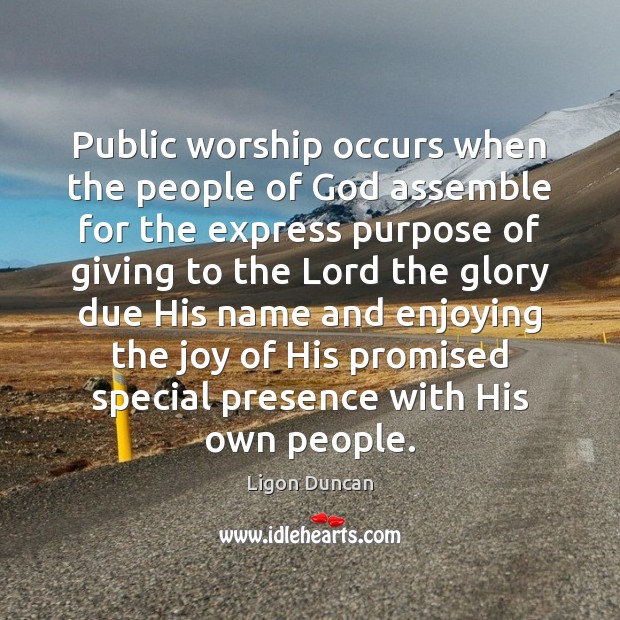 Public worship occurs when the people of God assemble for the express Ligon Duncan Picture Quote